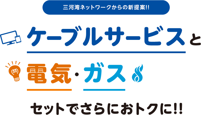 三河湾ネットワークからの新提案!!ケーブルサービスと電気·ガスセットでさらにおトクに!!