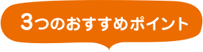 3つのおすすめポイント